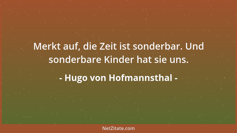 Hugo von Hofmannsthal - Merkt auf, die Zeit ist sonderbar. Und sonderbare Kinder hat sie uns....