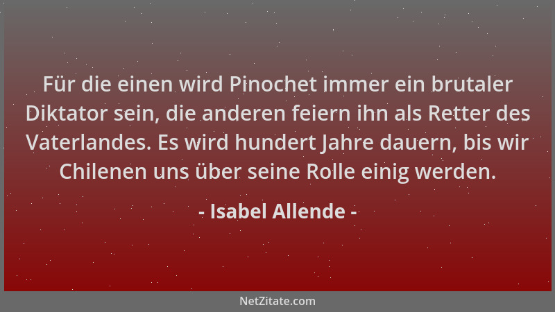 Isabel Allende - Für die einen wird Pinochet immer ein brutaler Diktator sein, die anderen feiern ihn als Retter des Vaterl...