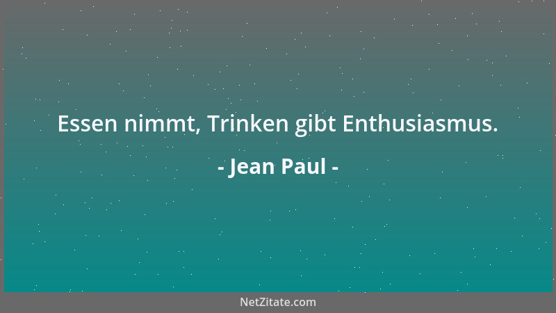Jean Paul - Essen nimmt, Trinken gibt Enthusiasmus....