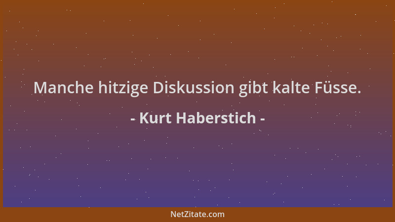 Kurt Haberstich - Manche hitzige Diskussion gibt kalte Füsse....