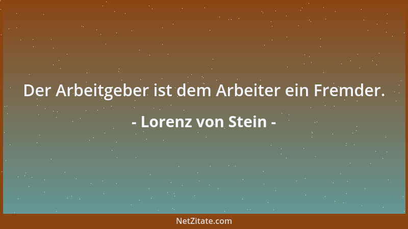Lorenz von Stein - Die Werkstatt ist die Familie in der Arbeit. Ganz anders gestaltet sich dies da, wo die Maschinen auftre...