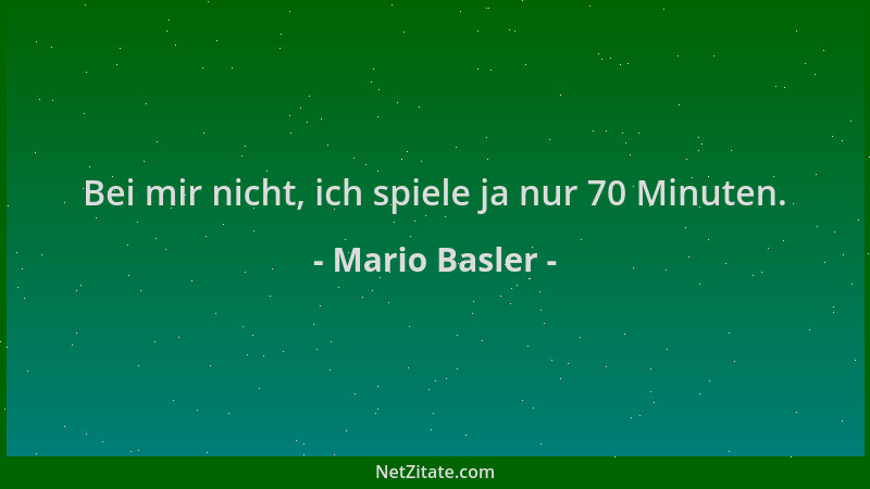 Mario Basler - Bei mir nicht, ich spiele ja nur 70 Minuten....