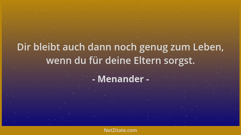 Menander - Dir bleibt auch dann noch genug zum Leben, wenn du für deine Eltern sorgst....