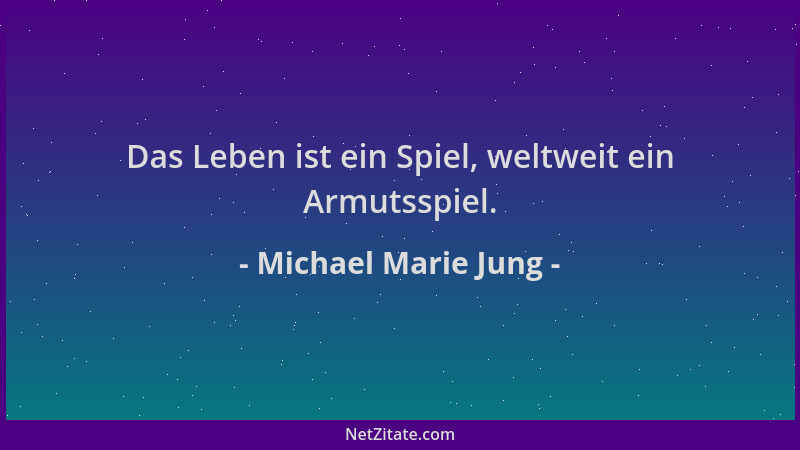 Michael Marie Jung - Das Leben ist ein Spiel, weltweit ein Armutsspiel....