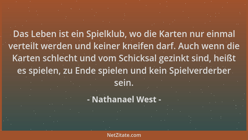 Nathanael West - Das Leben ist ein Spielklub, wo die Karten nur einmal verteilt werden und keiner kneifen darf. Auch wenn d...