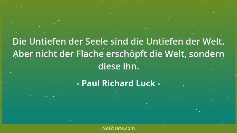 Paul Richard Luck - Das Wissen ist das Kind des Fühlens, also ohne den Erzeuger existenzlos....