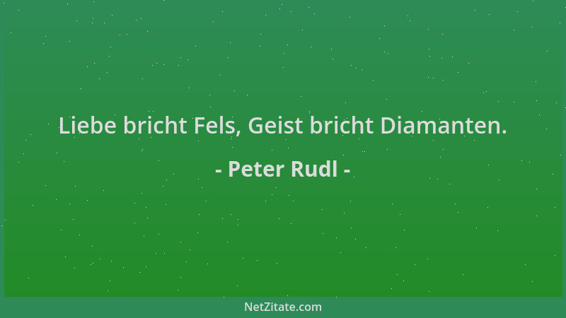 Peter Rudl - Liebe bricht Fels, Geist bricht Diamanten....