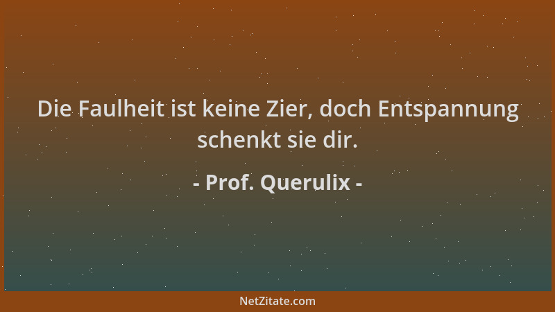 Prof. Querulix - Die Faulheit ist keine Zier, doch Entspannung schenkt sie dir....