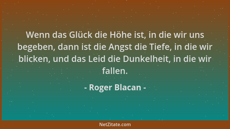 Roger Blacan - Wenn das Glück die Höhe ist, in die wir uns begeben, dann ist die Angst die Tiefe, in die wir blicken, und d...