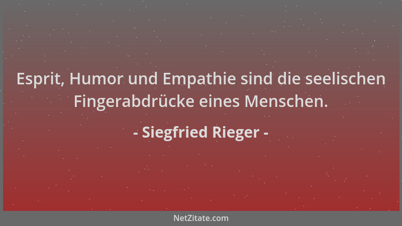 Siegfried Rieger - Esprit, Humor und Empathie sind die seelischen Fingerabdrücke eines Menschen....