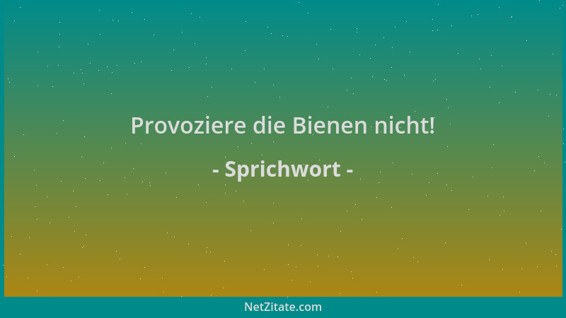Sprichwort - Provoziere die Bienen nicht!...