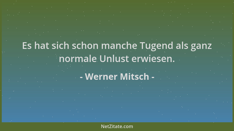 Werner Mitsch - Es hat sich schon manche Tugend als ganz normale Unlust erwiesen....