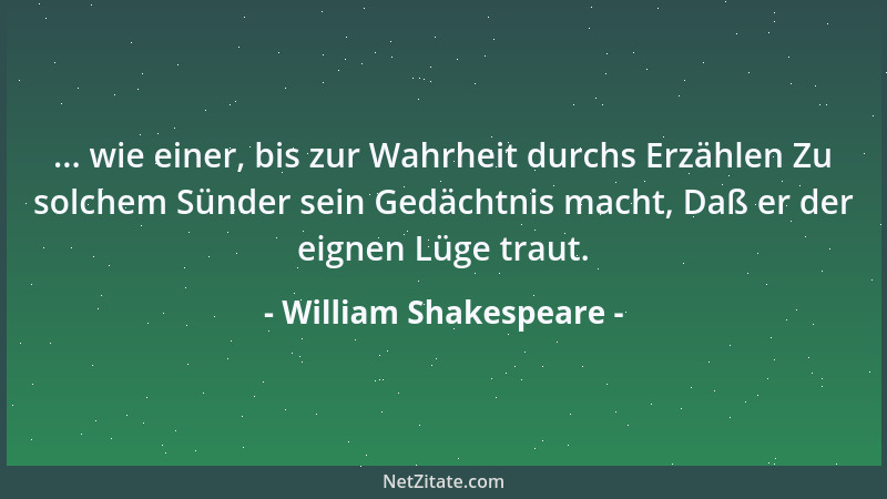 William Shakespeare - ... wie einer, bis zur Wahrheit durchs Erzählen Zu solchem Sünder sein Gedächtnis macht, Daß er der e...