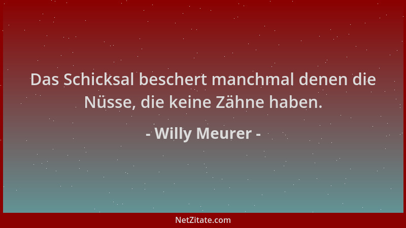 Willy Meurer - Das Schicksal beschert manchmal denen die Nüsse, die keine Zähne haben....