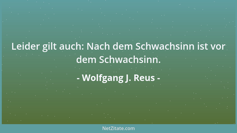 Wolfgang J. Reus - Für die Wahrheit gibt es kein Geld, für die Wirklichkeit keine Tantiemen, für die Ehrlichkeit keinen Bon...