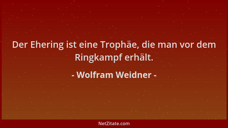 Wolfram Weidner - Der Ehering ist eine Trophäe, die man vor dem Ringkampf erhält....