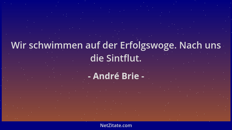André Brie - Wir schwimmen auf der Erfolgswoge. Nach uns die Sintflut....