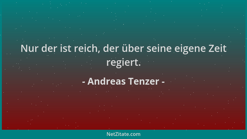 Andreas Tenzer - Nur der ist reich, der über seine eigene Zeit regiert....