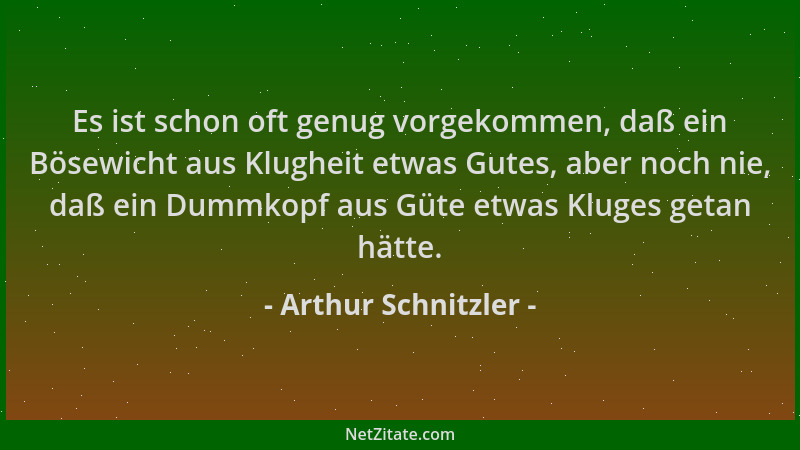 Arthur Schnitzler - Es ist schon oft genug vorgekommen, daß ein Bösewicht aus Klugheit etwas Gutes, aber noch nie, daß ein...