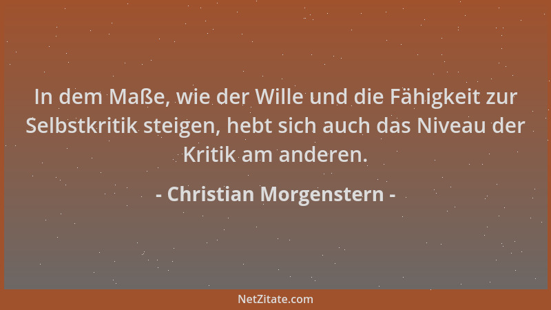 Christian Morgenstern - In dem Maße, wie der Wille und die Fähigkeit zur Selbstkritik steigen, hebt sich auch das Niveau de...