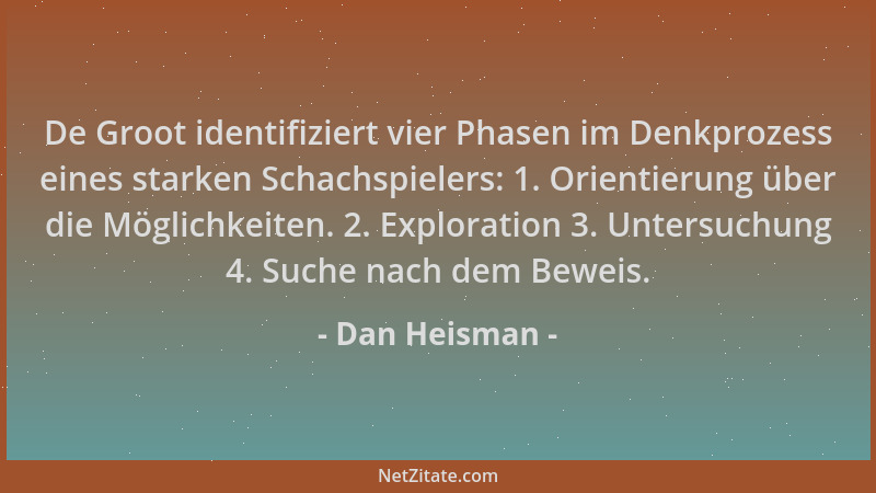 Dan Heisman - De Groot identifiziert vier Phasen im Denkprozess eines starken Schachspielers: 1. Orientierung über die Mögl...