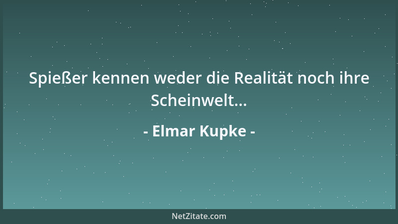Elmar Kupke - Spießer kennen weder die Realität noch ihre Scheinwelt......