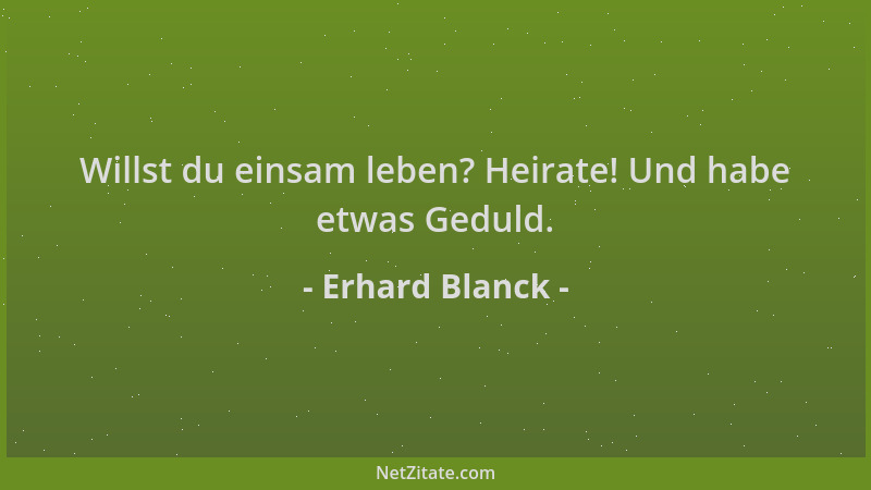 Erhard Blanck - Willst du einsam leben? Heirate! Und habe etwas Geduld....
