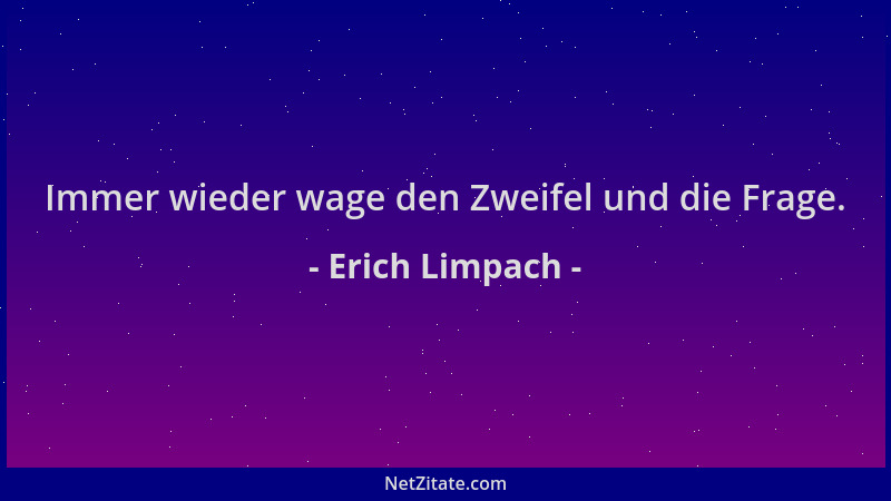 Erich Limpach - Immer wieder wage den Zweifel und die Frage....