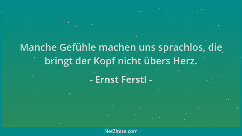 Ernst Ferstl - Manche Gefühle machen uns sprachlos, die bringt der Kopf nicht übers Herz....