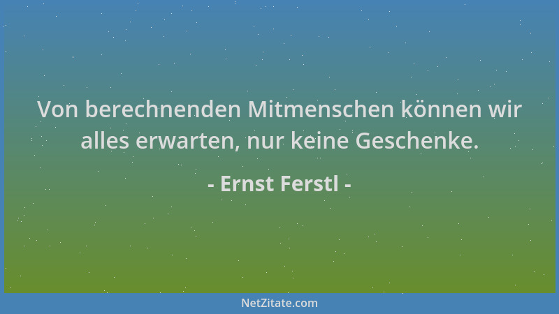Ernst Ferstl - Von berechnenden Mitmenschen können wir alles erwarten, nur keine Geschenke....