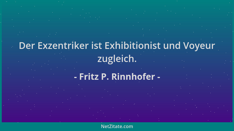Fritz P. Rinnhofer - Der Exzentriker ist Exhibitionist und Voyeur zugleich....