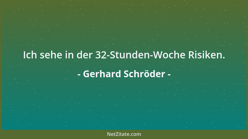 Gerhard Schröder - Ich sehe in der 32-Stunden-Woche Risiken....