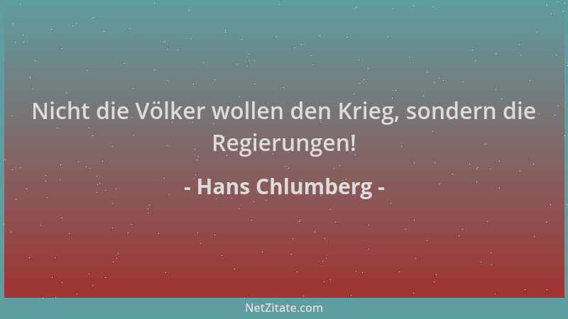 Hans Chlumberg - Nicht die Völker wollen den Krieg, sondern die Regierungen!...