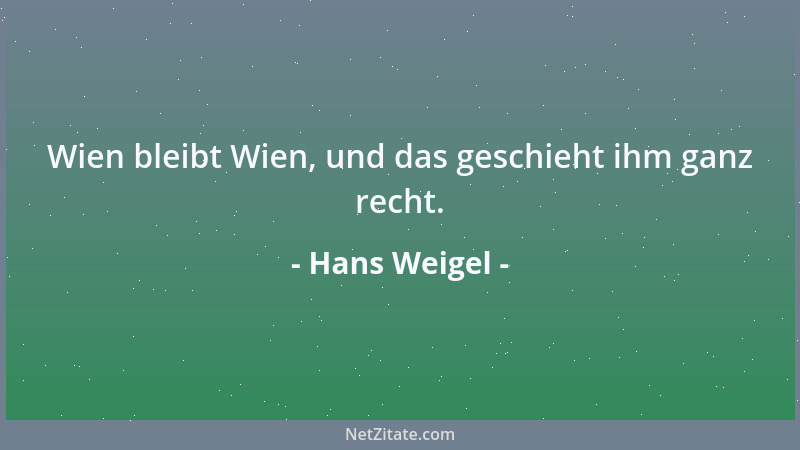 Hans Weigel - Wien bleibt Wien, und das geschieht ihm ganz recht....