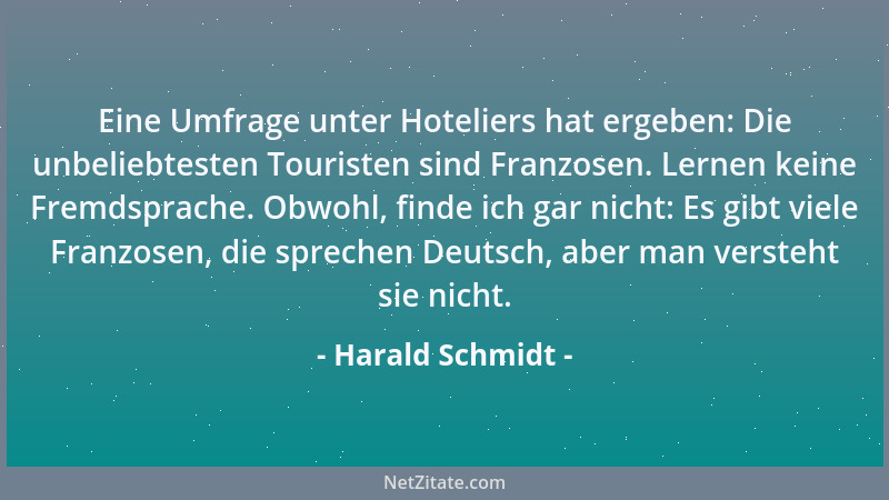 Harald Schmidt - Eine Umfrage unter Hoteliers hat ergeben: Die unbeliebtesten Touristen sind Franzosen. Lernen keine Fremds...