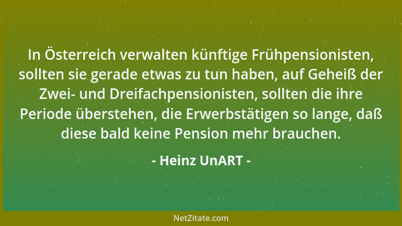 Heinz UnART - In Österreich verwalten künftige Frühpensionisten, sollten sie gerade etwas zu tun haben, auf Geheiß der Zwei...