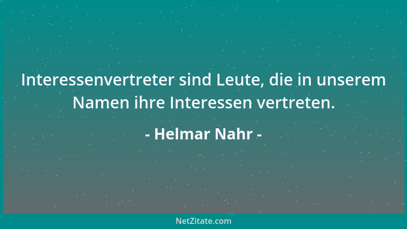 Helmar Nahr - Interessenvertreter sind Leute, die in unserem Namen ihre Interessen vertreten....