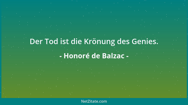 Honoré de Balzac - Der Tod ist die Krönung des Genies....