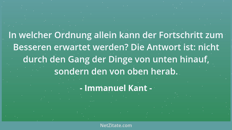 Immanuel Kant - In welcher Ordnung allein kann der Fortschritt zum Besseren erwartet werden? Die Antwort ist: nicht durch d...