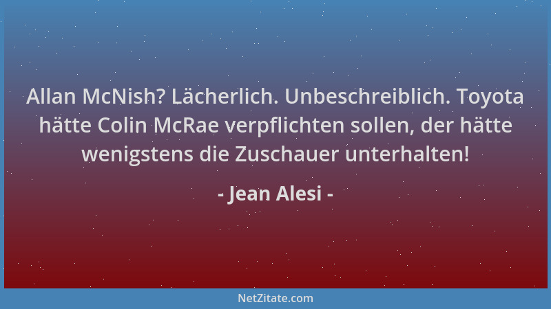 Jean Alesi - Allan McNish? Lächerlich. Unbeschreiblich. Toyota hätte Colin McRae verpflichten sollen, der hätte wenigstens...