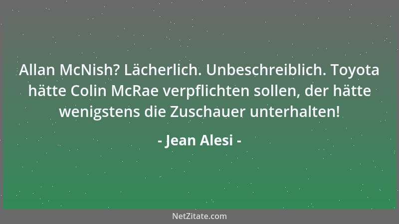 Jean Alesi - Allan McNish? Lächerlich. Unbeschreiblich. Toyota hätte Colin McRae verpflichten sollen, der hätte wenigstens...