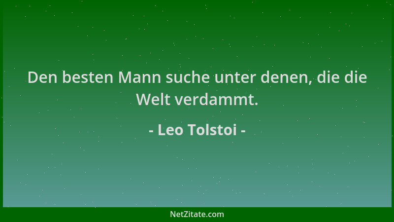 Leo Tolstoi - Den besten Mann suche unter denen, die die Welt verdammt....