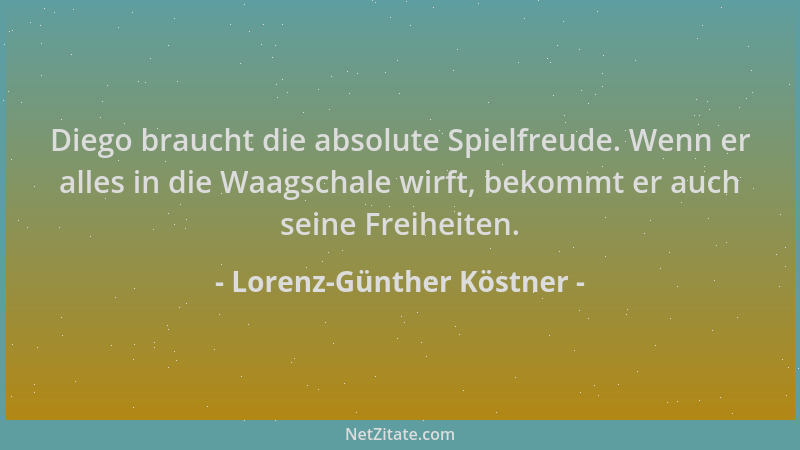 Lorenz-Günther Köstner - Diego braucht die absolute Spielfreude. Wenn er alles in die Waagschale wirft, bekommt er auch sei...