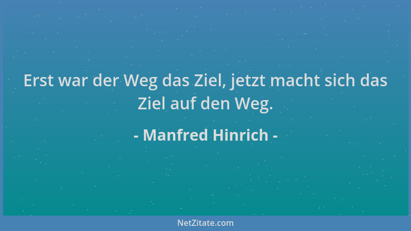Manfred Hinrich - Erst war der Weg das Ziel, jetzt macht sich das Ziel auf den Weg....