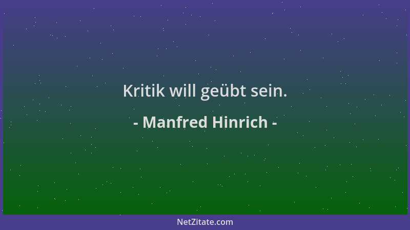 Manfred Hinrich - Kritik will geübt sein....