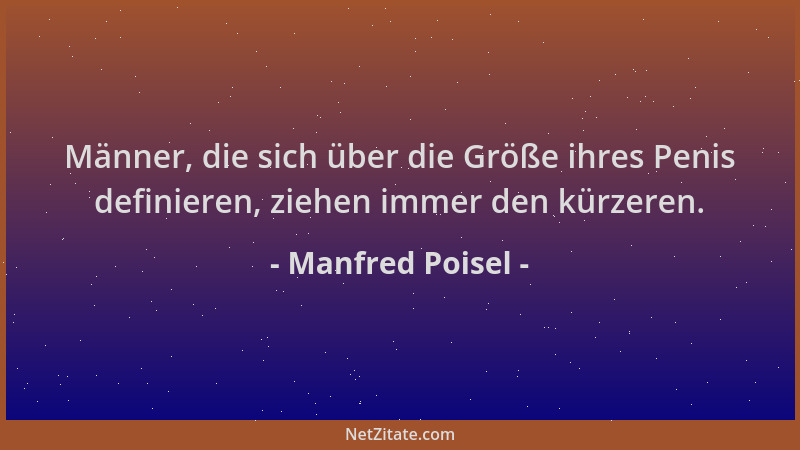 Manfred Poisel - Männer, die sich über die Größe ihres Penis definieren, ziehen immer den kürzeren....