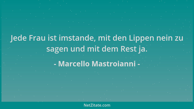 Marcello Mastroianni - Jede Frau ist imstande, mit den Lippen nein zu sagen und mit dem Rest ja....