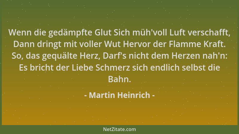 Martin Heinrich - Wenn die gedämpfte Glut Sich müh 'voll Luft verschafft, Dann dringt mit voller Wut Hervor der Flamme Kraft...