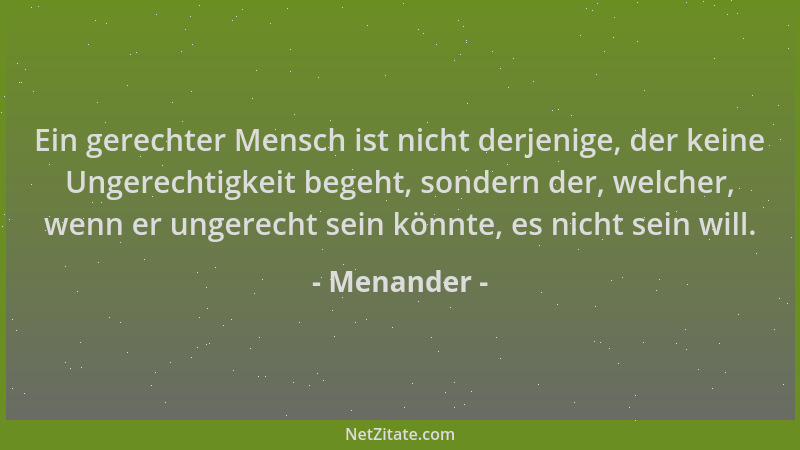 Menander - Ein gerechter Mensch ist nicht derjenige, der keine Ungerechtigkeit begeht, sondern der, welcher, wenn er ungere...