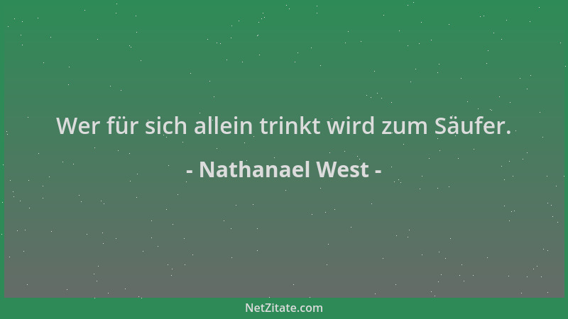 Nathanael West - Wer für sich allein trinkt wird zum Säufer....
